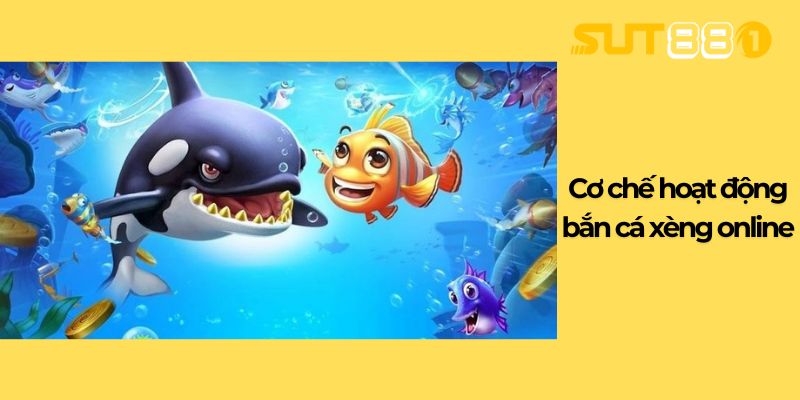 Cơ chế hoạt động bắn cá xèng online