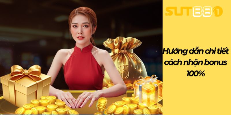 Hướng dẫn chi tiết cách nhận bonus 100%