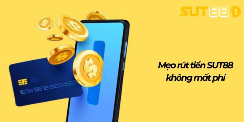 Mẹo rút tiền SUT88 không mất phí