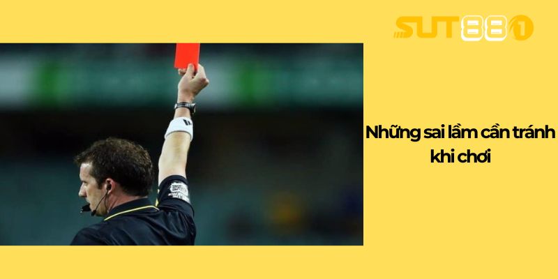 Những sai lầm cần tránh khi chơi
